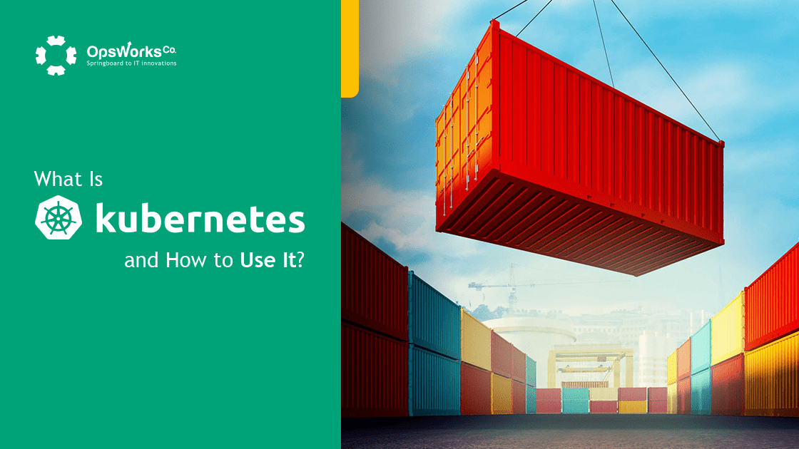 What Is Kubernetes and How to Use It?